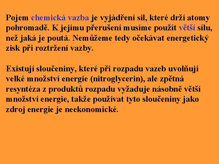 Pojem chemická vazba je vyjádření sil, které drží atomy pohromadě. K jejímu přerušení musíme