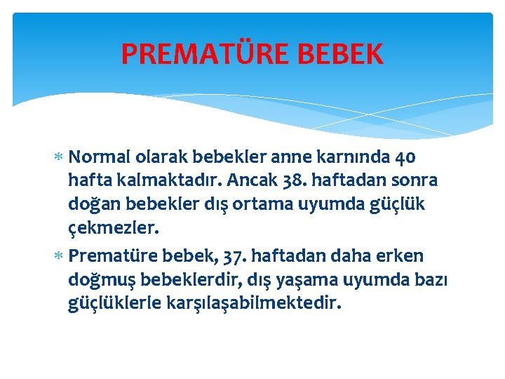 PREMATÜRE BEBEK Normal olarak bebekler anne karnında 40 hafta kalmaktadır. Ancak 38. haftadan sonra