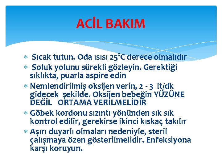 ACİL BAKIM Sıcak tutun. Oda ısısı 25°C derece olmalıdır Soluk yolunu sürekli gözleyin. Gerektiği