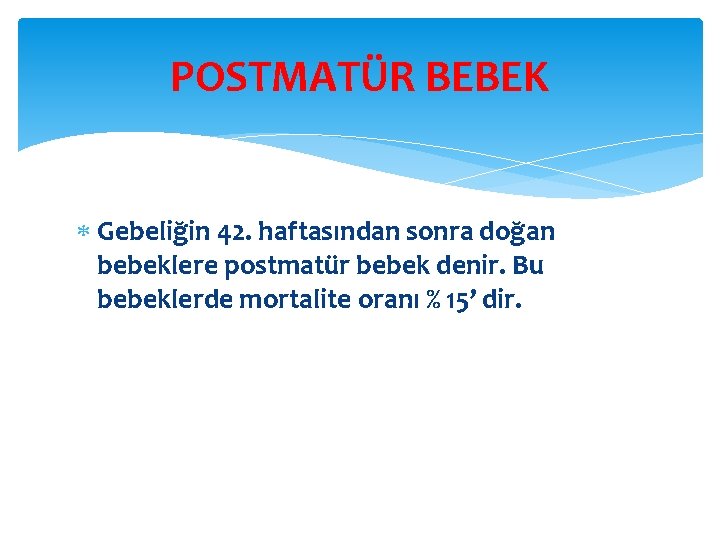 POSTMATÜR BEBEK Gebeliğin 42. haftasından sonra doğan bebeklere postmatür bebek denir. Bu bebeklerde mortalite