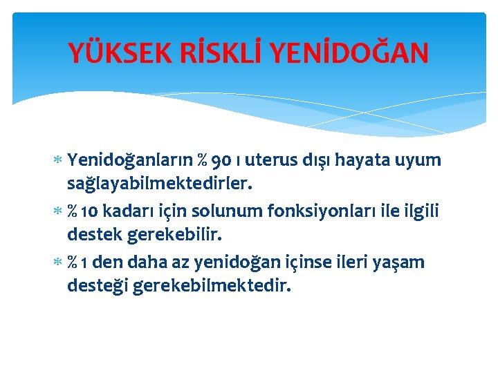 YÜKSEK RİSKLİ YENİDOĞAN Yenidoğanların % 90 ı uterus dışı hayata uyum sağlayabilmektedirler. % 10