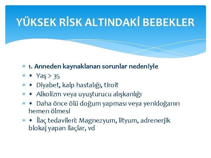 YÜKSEK RİSK ALTINDAKİ BEBEKLER 1. Anneden kaynaklanan sorunlar nedeniyle • Yaş > 35 •