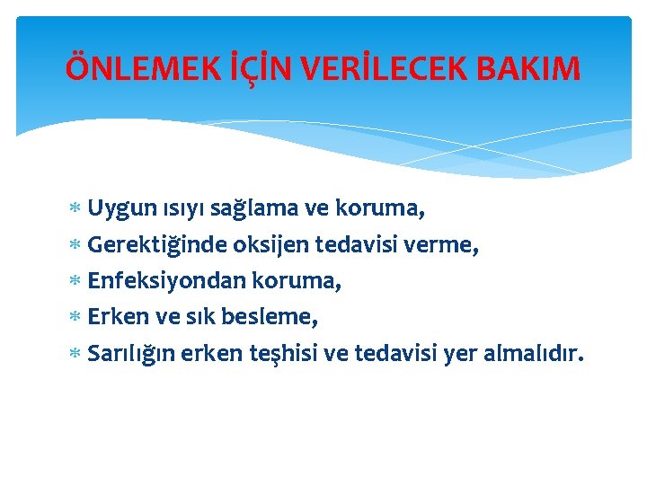 ÖNLEMEK İÇİN VERİLECEK BAKIM Uygun ısıyı sağlama ve koruma, Gerektiğinde oksijen tedavisi verme, Enfeksiyondan