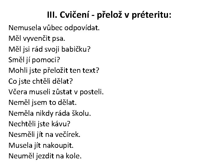 III. Cvičení - přelož v préteritu: Nemusela vůbec odpovídat. Měl vyvenčit psa. Měl jsi