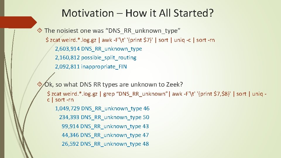 Motivation – How it All Started? The noisiest one was “DNS_RR_unknown_type” $ zcat weird.