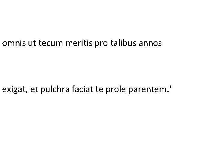 omnis ut tecum meritis pro talibus annos exigat, et pulchra faciat te prole parentem.