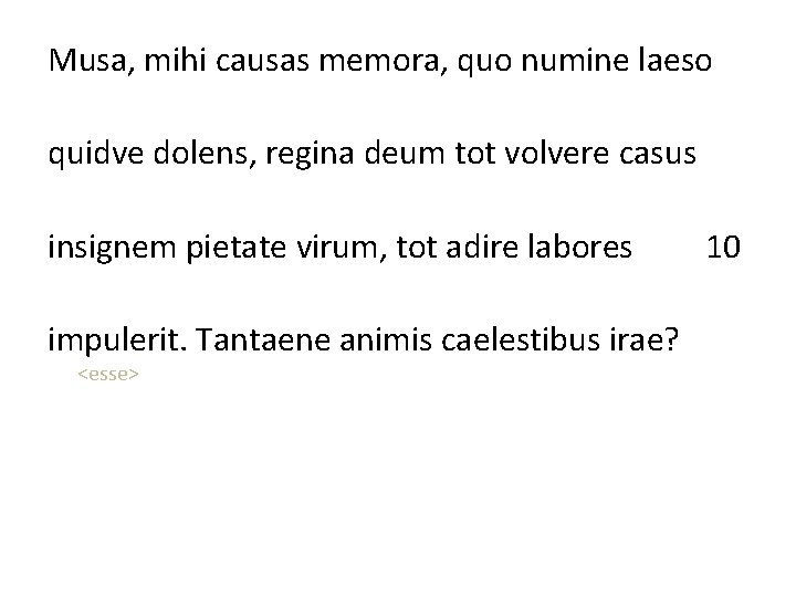 Musa, mihi causas memora, quo numine laeso quidve dolens, regina deum tot volvere casus