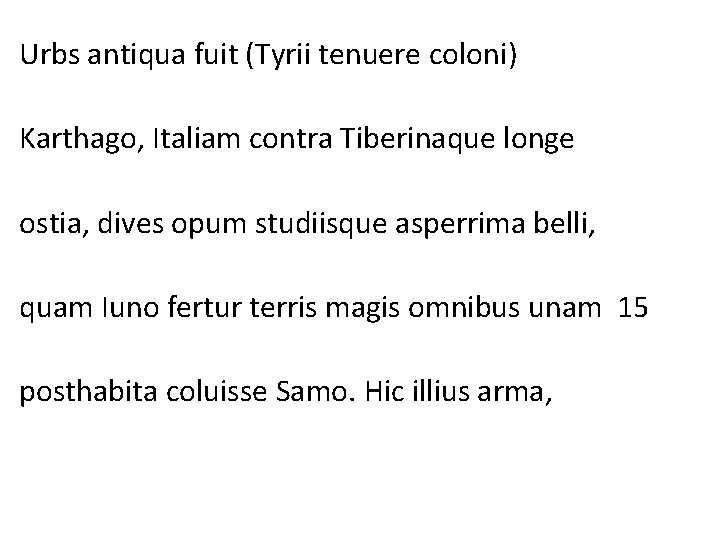 Urbs antiqua fuit (Tyrii tenuere coloni) Karthago, Italiam contra Tiberinaque longe ostia, dives opum