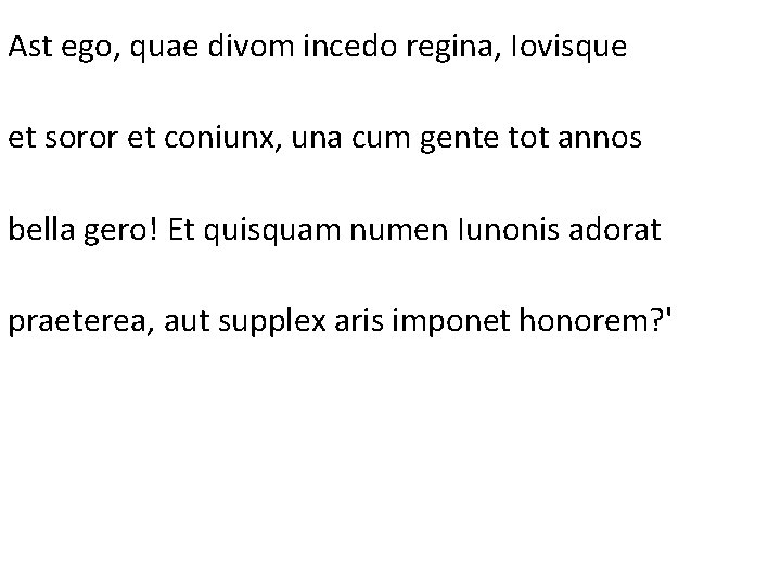 Ast ego, quae divom incedo regina, Iovisque et soror et coniunx, una cum gente