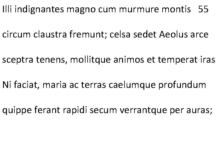 Illi indignantes magno cum murmure montis 55 circum claustra fremunt; celsa sedet Aeolus arce