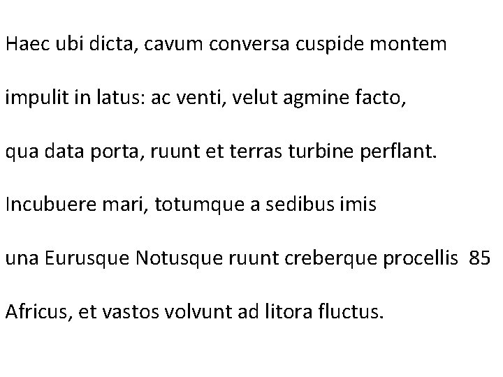 Haec ubi dicta, cavum conversa cuspide montem impulit in latus: ac venti, velut agmine