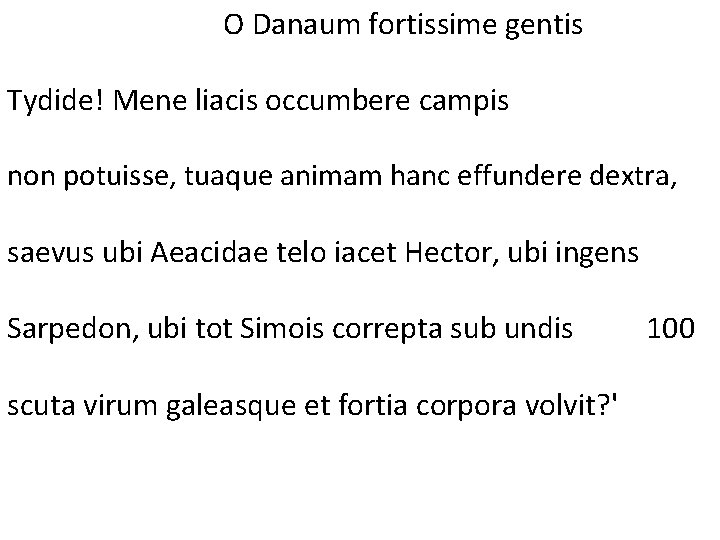 O Danaum fortissime gentis Tydide! Mene liacis occumbere campis non potuisse, tuaque animam hanc