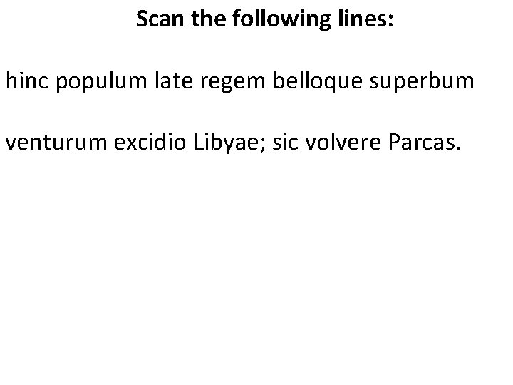 Scan the following lines: hinc populum late regem belloque superbum venturum excidio Libyae; sic
