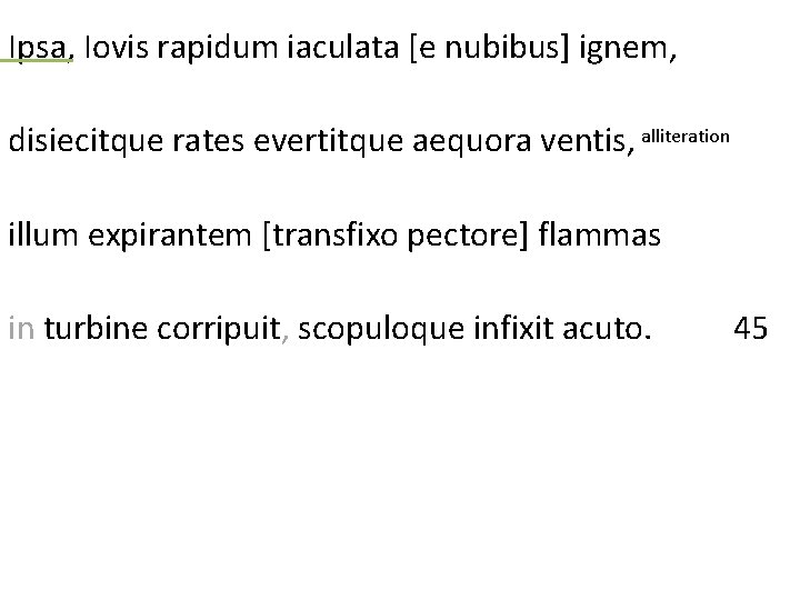 Ipsa, Iovis rapidum iaculata [e nubibus] ignem, disiecitque rates evertitque aequora ventis, alliteration illum