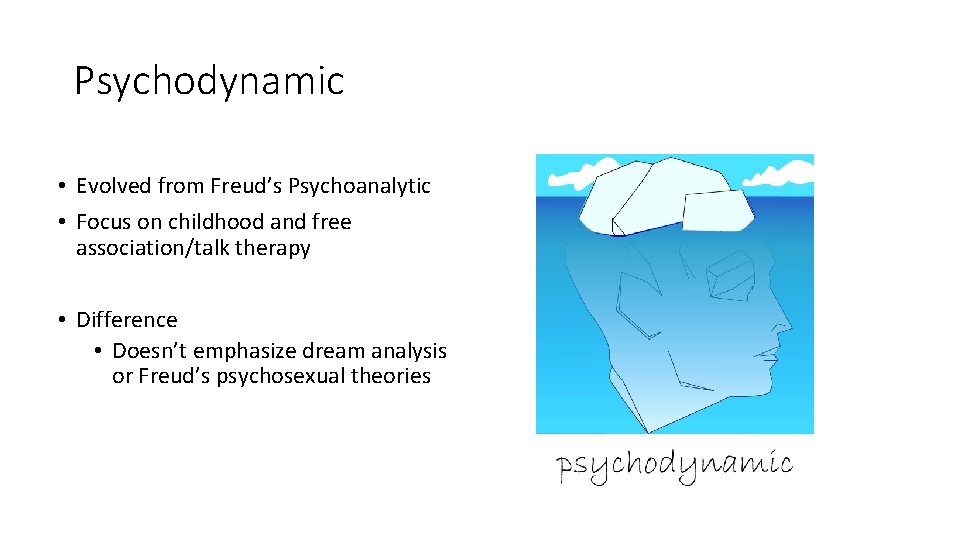 Psychodynamic • Evolved from Freud’s Psychoanalytic • Focus on childhood and free association/talk therapy