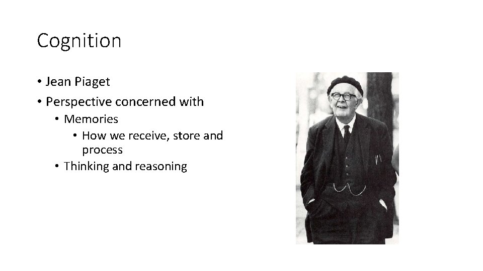 Cognition • Jean Piaget • Perspective concerned with • Memories • How we receive,