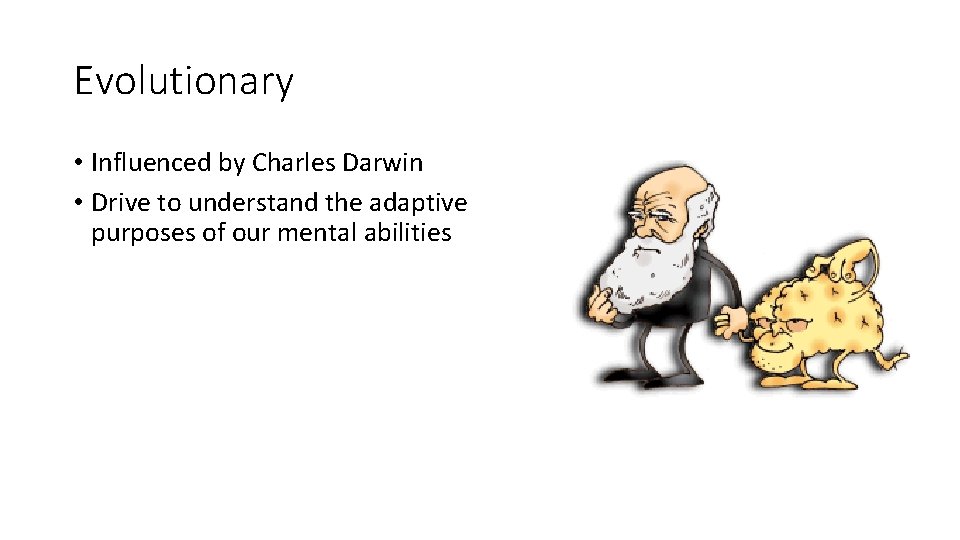 Evolutionary • Influenced by Charles Darwin • Drive to understand the adaptive purposes of