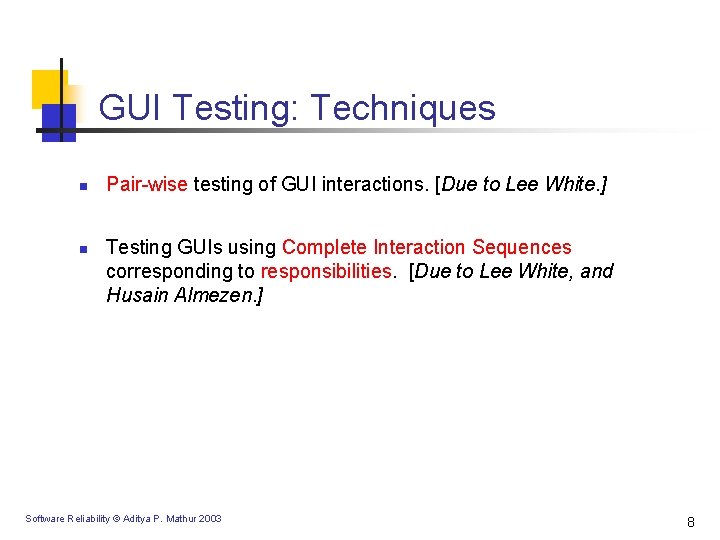GUI Testing: Techniques n n Pair-wise testing of GUI interactions. [Due to Lee White.
