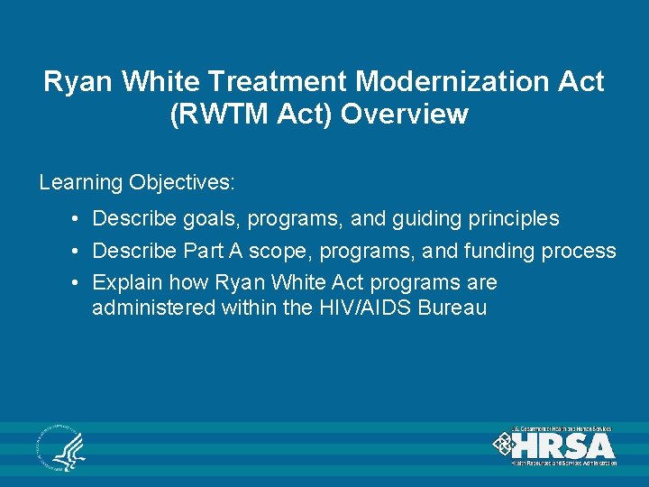 Ryan White Treatment Modernization Act (RWTM Act) Overview Learning Objectives: • Describe goals, programs,