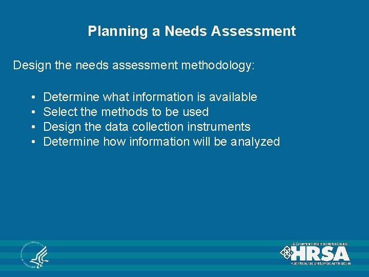 Planning a Needs Assessment Design the needs assessment methodology: • • Determine what information