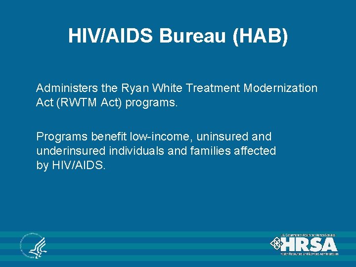 HIV/AIDS Bureau (HAB) Administers the Ryan White Treatment Modernization Act (RWTM Act) programs. Programs