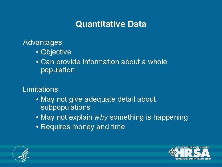 Quantitative Data Advantages: • Objective • Can provide information about a whole population Limitations: