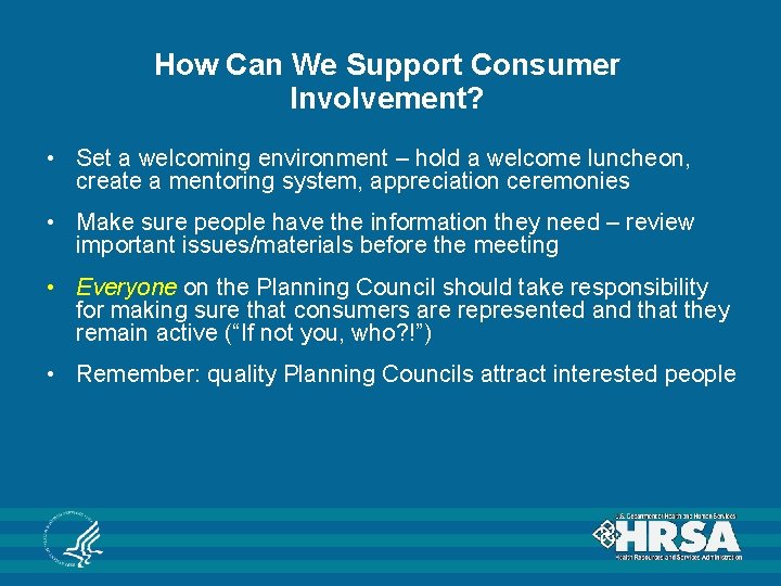 How Can We Support Consumer Involvement? • Set a welcoming environment – hold a