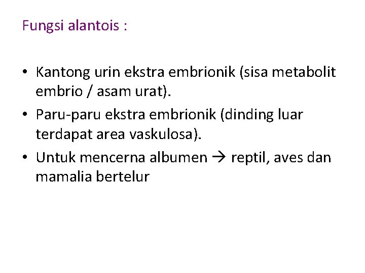 Fungsi alantois : • Kantong urin ekstra embrionik (sisa metabolit embrio / asam urat).