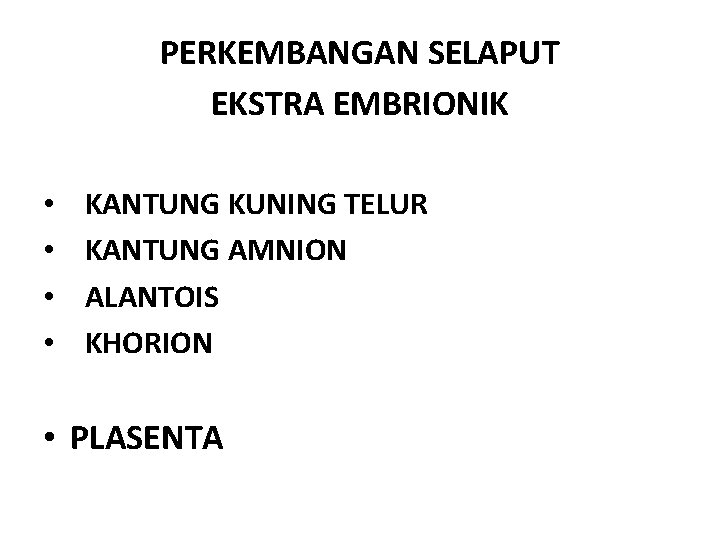 PERKEMBANGAN SELAPUT EKSTRA EMBRIONIK • • KANTUNG KUNING TELUR KANTUNG AMNION ALANTOIS KHORION •