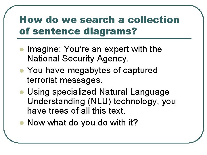How do we search a collection of sentence diagrams? l l Imagine: You’re an