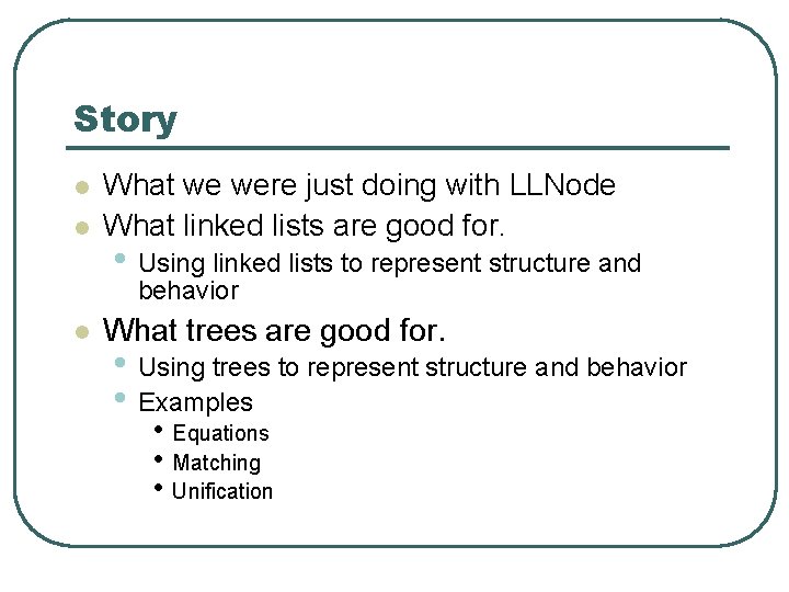 Story l l What we were just doing with LLNode What linked lists are