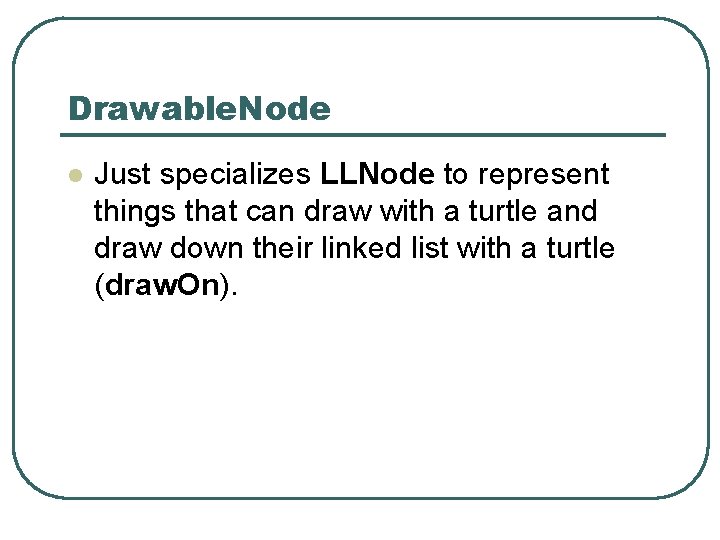 Drawable. Node l Just specializes LLNode to represent things that can draw with a