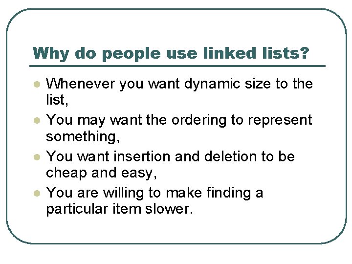 Why do people use linked lists? l l Whenever you want dynamic size to