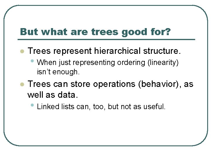 But what are trees good for? l Trees represent hierarchical structure. • When just