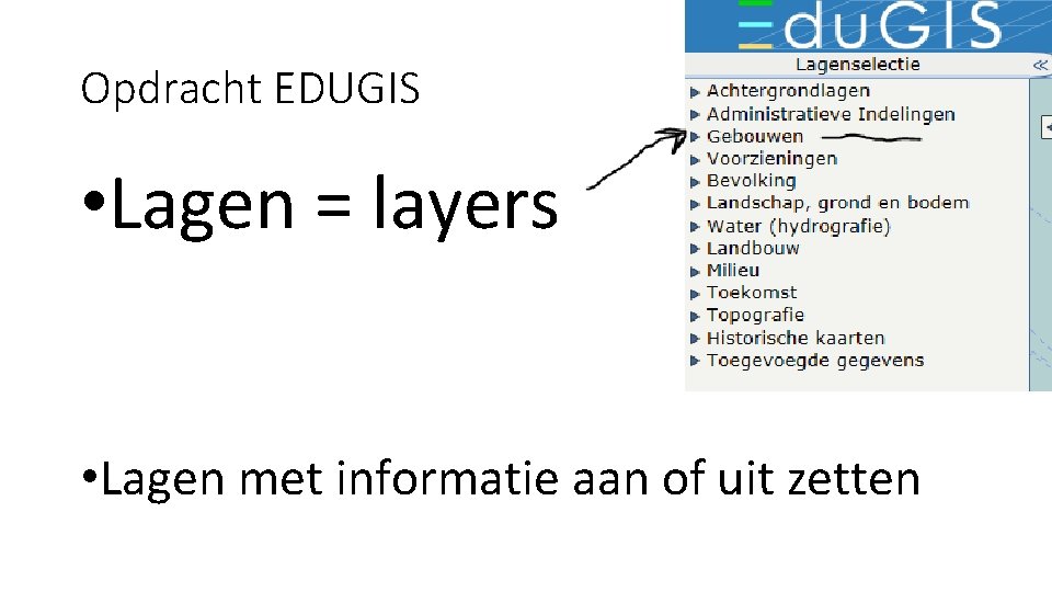 Opdracht EDUGIS • Lagen = layers • Lagen met informatie aan of uit zetten