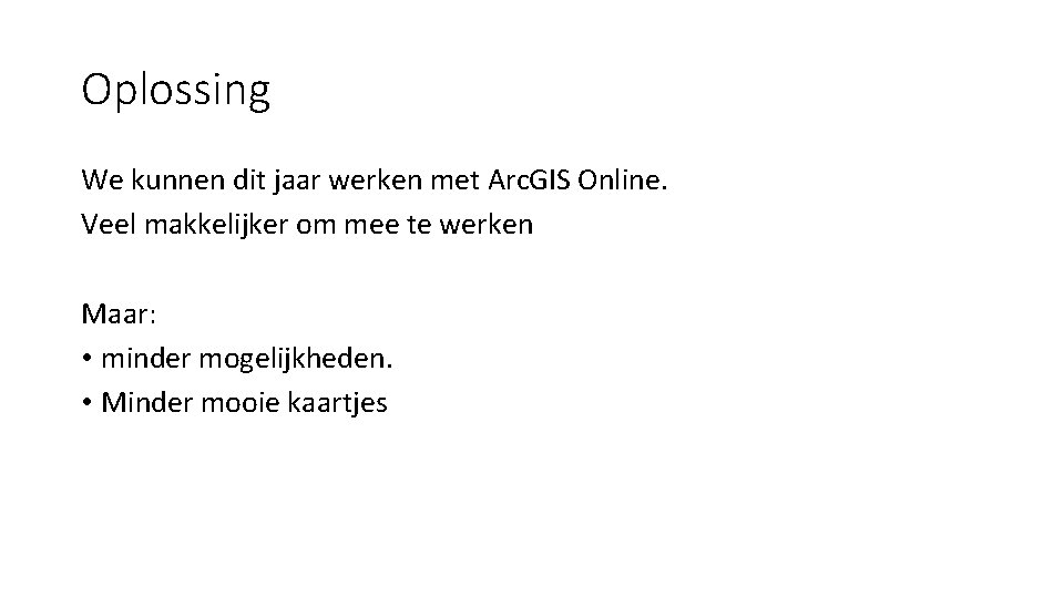 Oplossing We kunnen dit jaar werken met Arc. GIS Online. Veel makkelijker om mee