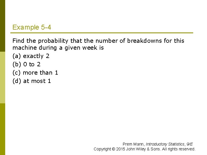 Example 5 -4 Find the probability that the number of breakdowns for this machine