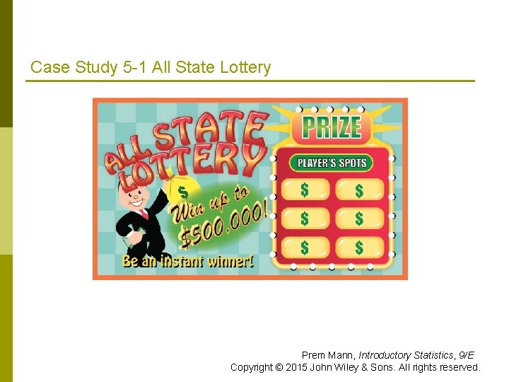 Case Study 5 -1 All State Lottery Prem Mann, Introductory Statistics, 9/E Copyright ©