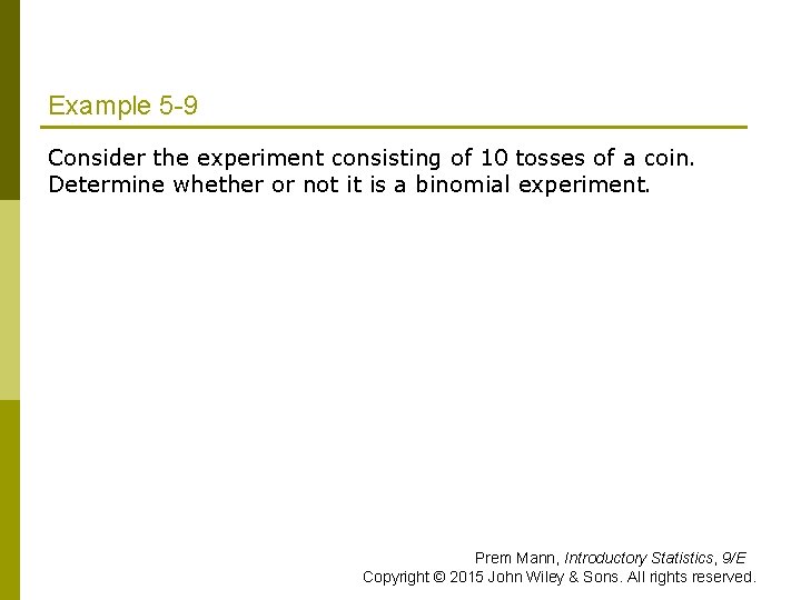 Example 5 -9 Consider the experiment consisting of 10 tosses of a coin. Determine