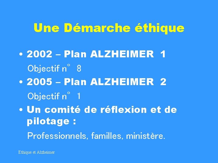 Une Démarche éthique • 2002 – Plan ALZHEIMER 1 Objectif n° 8 • 2005