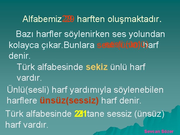 Alfabemiz 29 29 harften oluşmaktadır. Bazı harfler söylenirken ses yolundan sesli (ünlü) kolayca çıkar.