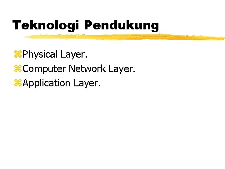 Teknologi Pendukung z. Physical Layer. z. Computer Network Layer. z. Application Layer. 