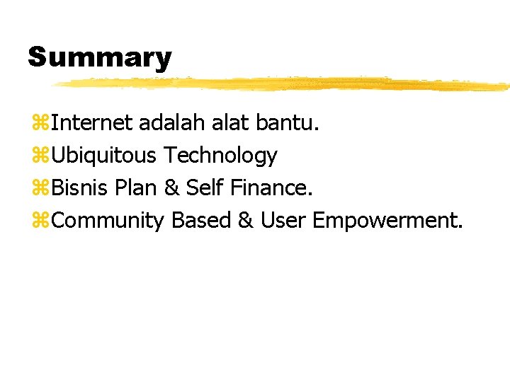 Summary z. Internet adalah alat bantu. z. Ubiquitous Technology z. Bisnis Plan & Self