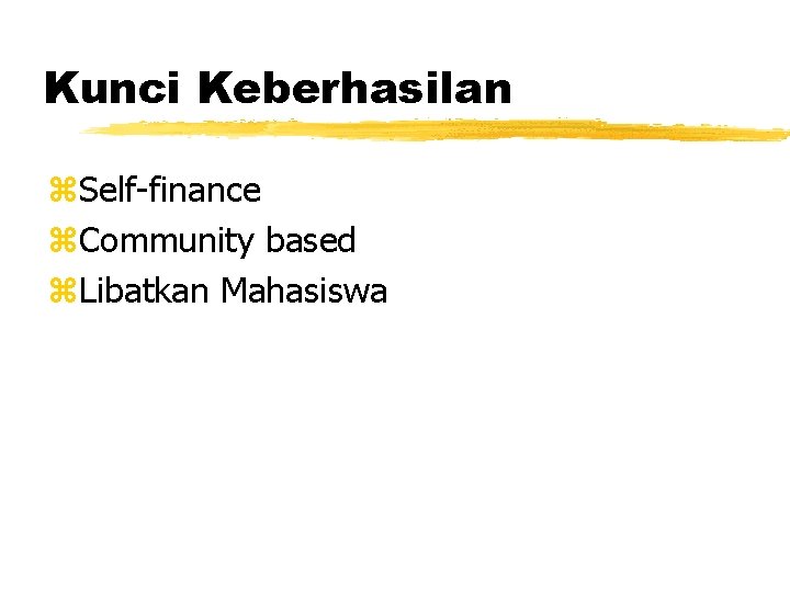 Kunci Keberhasilan z. Self-finance z. Community based z. Libatkan Mahasiswa 
