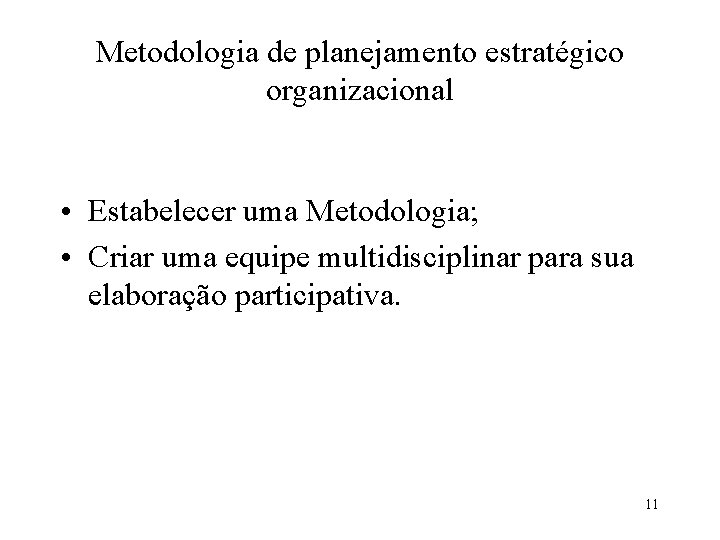 Metodologia de planejamento estratégico organizacional • Estabelecer uma Metodologia; • Criar uma equipe multidisciplinar