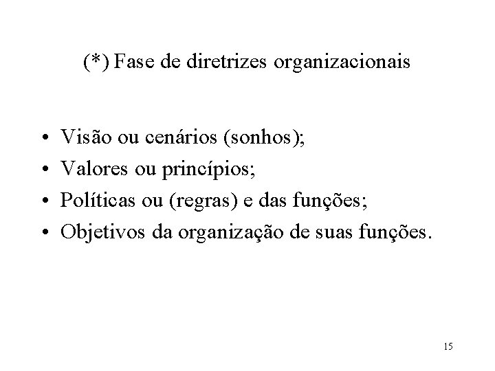 (*) Fase de diretrizes organizacionais • • Visão ou cenários (sonhos); Valores ou princípios;