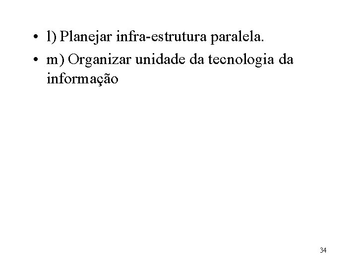  • l) Planejar infra-estrutura paralela. • m) Organizar unidade da tecnologia da informação