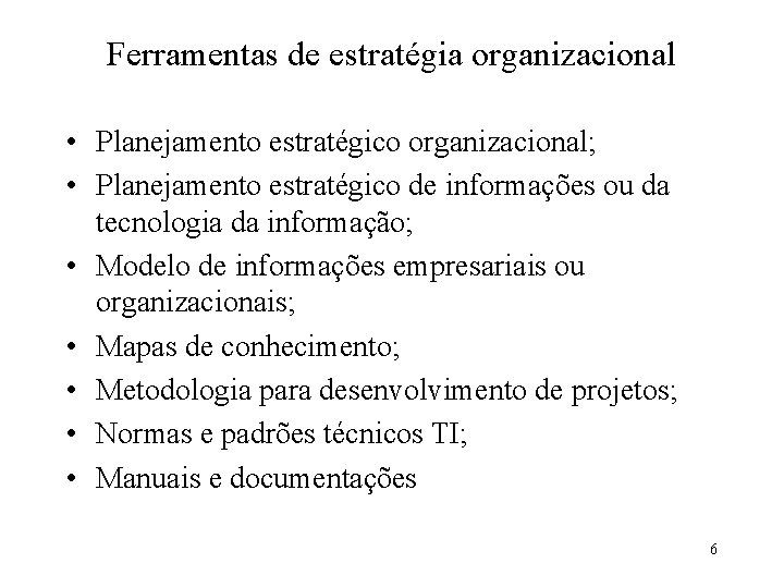 Ferramentas de estratégia organizacional • Planejamento estratégico organizacional; • Planejamento estratégico de informações ou