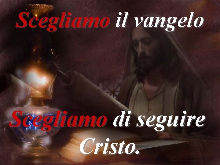 Scegliamo il vangelo Scegliamo di seguire Cristo. 