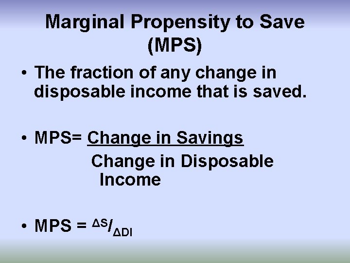 Marginal Propensity to Save (MPS) • The fraction of any change in disposable income